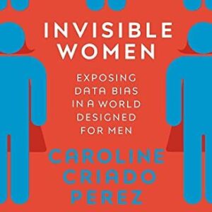 Invisible Women: Exposing Data Bias in a World Design… by Perez, Caroline Cria