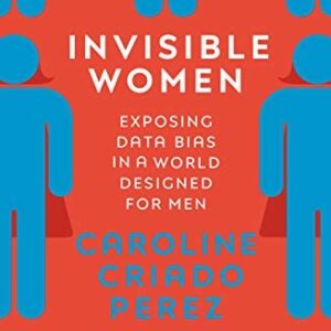 Invisible Women: Exposing Data Bias in a World Design… by Perez, Caroline Cria