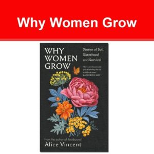 Why Women Grow: Stories of Soil, Sisterhood and Survival by Alice Vincent NEW