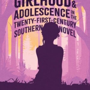 Girlhood and Adolescence in the Twenty-First-Century Southern Novel